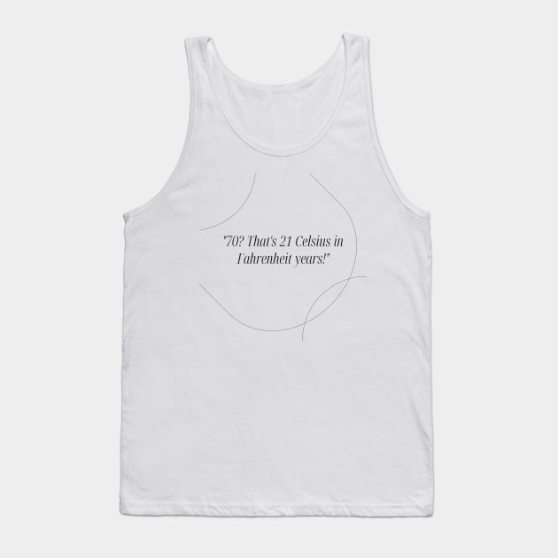 "70? That's 21 Celsius in Fahrenheit years!" - Funny 70th birthday quote Tank Top by InspiraPrints